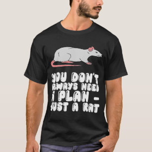 Sie brauchen nicht immer einen Plan nur eine Ratte T-Shirt