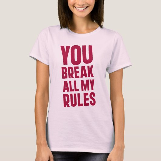 Sie brechen alle meine Regeln T-Shirt (Vorderseite)