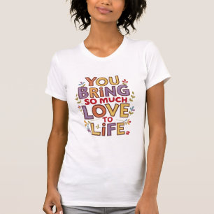 Sie bringen so viel Liebe zum Leben T-Shirt