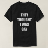 SIE DACHTEN, ICH WÄRE GAY T-Shirt (Design vorne)