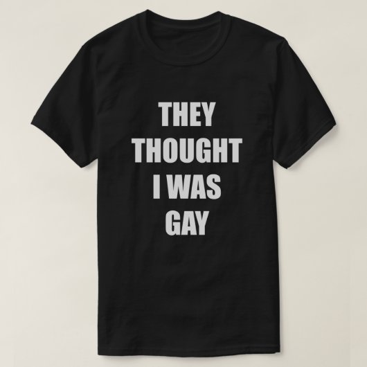 SIE DACHTEN, ICH WÄRE GAY T-Shirt (Design vorne)