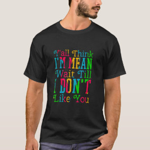 Sie denken alle, ich bin Gemein warten, bis ich di T-Shirt