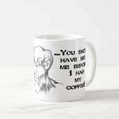Sie denken, dass ich jetzt mürrisch bin? Sie Kaffeetasse (VorderseiteRechts)