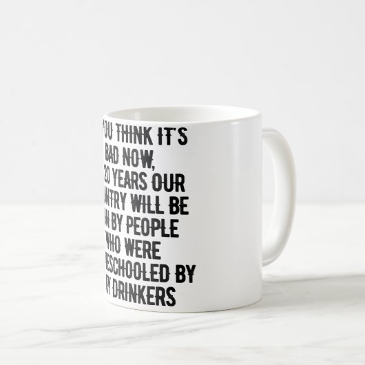 Sie denken, es ist schlecht jetzt In 20 Jahren wir Kaffeetasse (VorderseiteRechts)