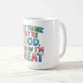 Sie denken, sie sind gut, ich weiß, ich bin großar kaffeetasse (VorderseiteRechts)