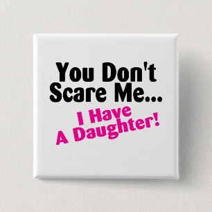 Sie erschrecken mich nicht, den ich eine Tochter Button
