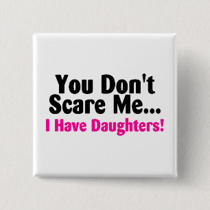 Sie erschrecken mich nicht, den ich Töchter habe Button