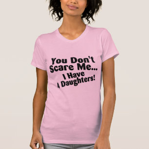 Sie erschrecken mich nicht, den ich vier Töchter T-Shirt