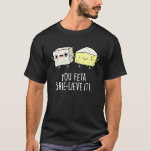 Sie Feta Brie-lieve It Funny Cheese Pun Dark BG T-Shirt