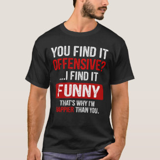 Sie finden es Offensive? Ich finde es lustig humor T-Shirt