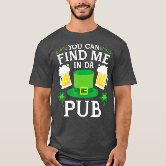 Sie finden mich in Da Pub St Patricks trinken T-Shirt