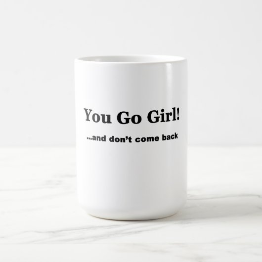 Sie gehen Mädchen….und kommen Sie nicht zurück Kaffeetasse (Mittel)