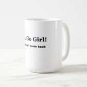 Sie gehen Mädchen….und kommen Sie nicht zurück Kaffeetasse (VorderseiteRechts)