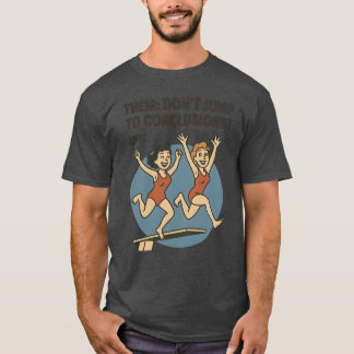 SIE GEHEN NICHT ZU DEN SCHLUSSFOLGERUNGEN! T-Shirt