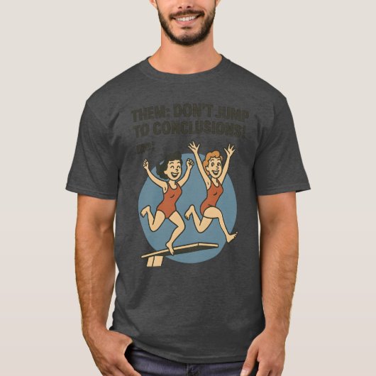 SIE GEHEN NICHT ZU DEN SCHLUSSFOLGERUNGEN! T-Shirt (Vorderseite)