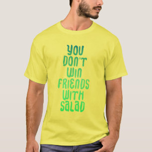 Sie gewinnen nicht Freunde mit Salat-Shirt T-Shirt