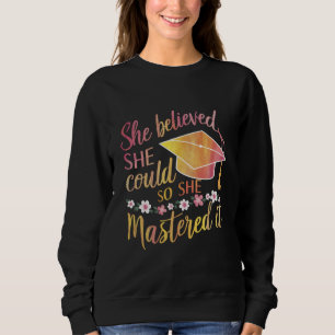 Sie glaubte, sie könnte es, also meisterte sie es  sweatshirt