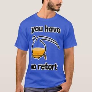 Sie haben keinen Retortenkolben 1 T-Shirt