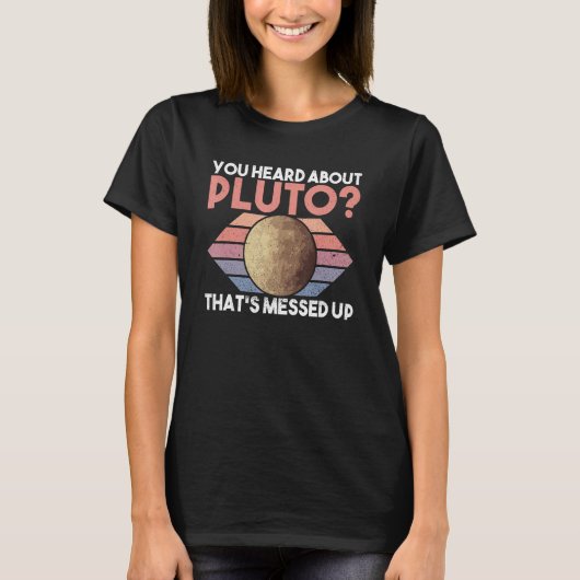 Sie haben von Pluto gehört, der aufgeblasen wurde  T-Shirt (Vorderseite)