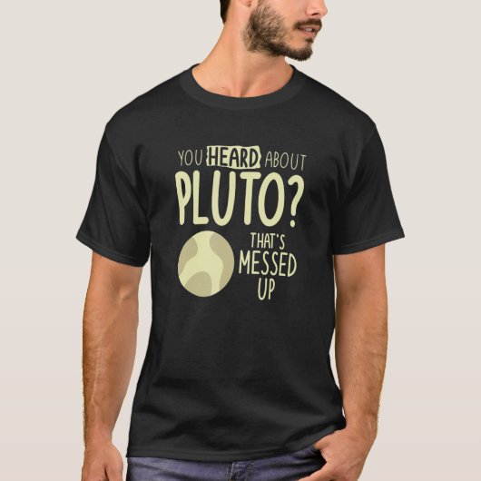 Sie haben von Pluto gehört, der Platz versperrt ha T-Shirt (Vorderseite)