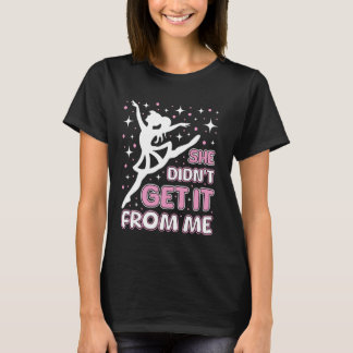 Sie hat es nicht von meinem Tanz-Mama-Tanz-Vater b T-Shirt