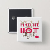 Sie hatten mich am heißen Kaffee Button (Vorne & Hinten)