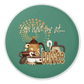 Sie hatten mich am Kaffee Keramikknauf (Vorderseite)