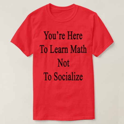 Sie hier, um Mathematik zu lernen, nicht zu sozial T-Shirt (Design vorne)
