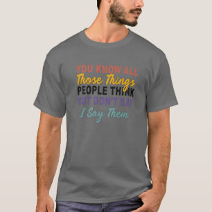 Sie kennen all diese Dinge, die die Leute denken, T-Shirt