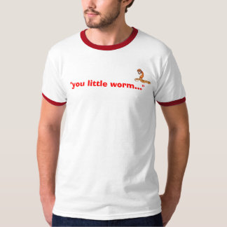 "Sie kleiner Wurm… " T-Shirt