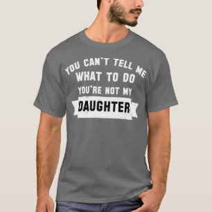 Sie können39t mir sagen, was zu tun Sie39re nicht  T-Shirt