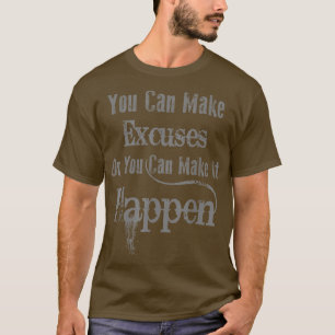 Sie können Ausreden machen, oder Sie können es ges T-Shirt