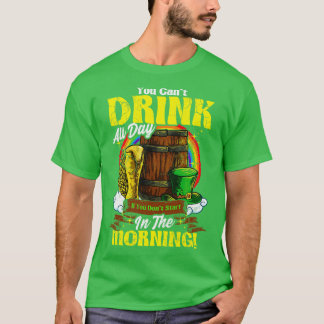 Sie können den ganzen Tag nicht trinken am Morgen T-Shirt