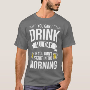 Sie können den ganzen Tag nicht trinken, wenn Sie  T-Shirt