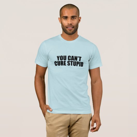 Sie können dummes nicht kurieren T-Shirt (Vorne ganz)