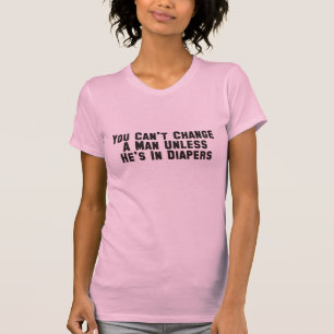 Sie können einen Mann nicht ändern, es sei denn  T-Shirt