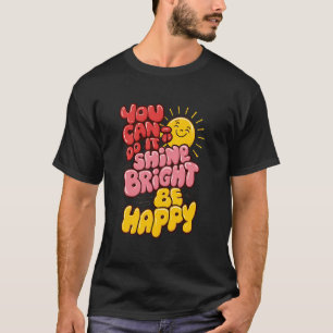 Sie können es tun, hell leuchten, glücklich sein, T-Shirt
