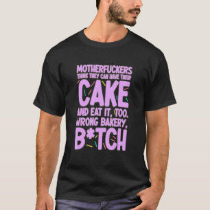 Sie können ihren Kuchen haben und ihn zu falsch es T-Shirt
