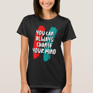 Sie können immer Ihre Meinung ändern T-Shirt