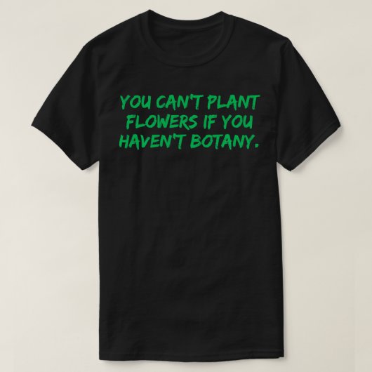 Sie können keine Pflanze Blume haben Sie botany Fu T-Shirt (Design vorne)