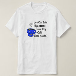 Sie können meinen Kaffee von meinen kalten toten T-Shirt
