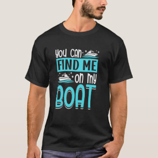 Sie können mich auf meinem Boot-Schiff finden T-Shirt