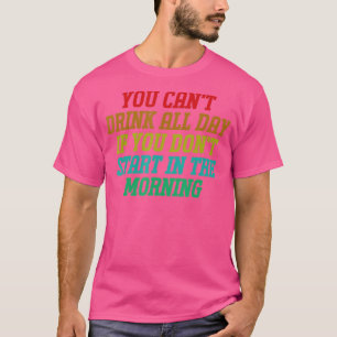 Sie können nicht den ganzen Tag über sonnige Geträ T-Shirt