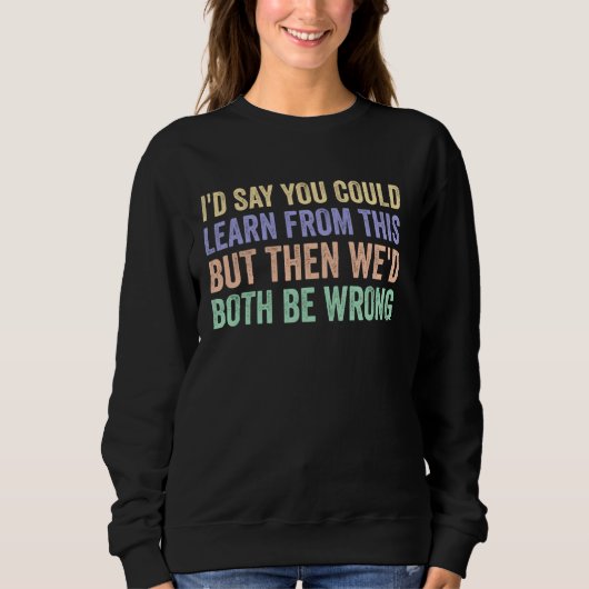 Sie könnten daraus lernen, dass wir beide falsch l sweatshirt (Vorderseite)