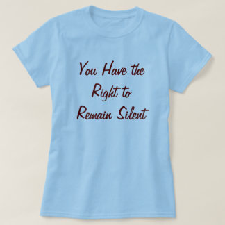 Sie lassen das Recht zu still bleiben T-Shirt