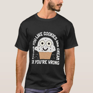Sie mögen Cookies und Creme oder Sie haben Unrecht T-Shirt
