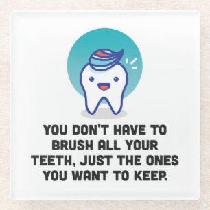 Sie müssen alle Ihre Zähne nicht putzen Glasuntersetzer