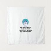 Sie müssen alle Ihre Zähne nicht putzen Wandteppich (Vorderseite)