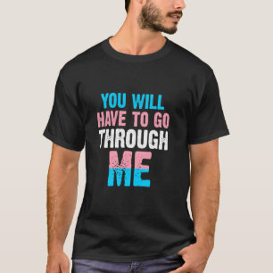 Sie müssen durch mich LGBTQ Trans 4 gehen T-Shirt