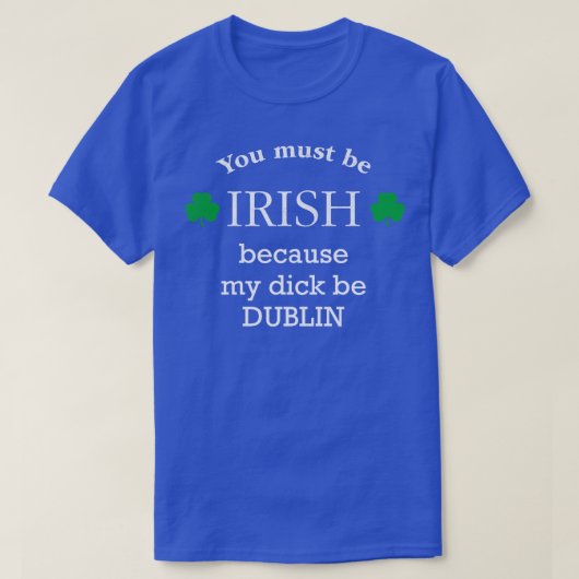 Sie müssen IRISH, weil mein Schwanz DUBLIN T-Shirt (Design vorne)